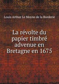 La revolte du papier timbre advenue en Bretagne en 1675