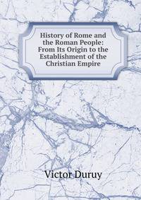 History of Rome and the Roman People: From Its Origin to the Establishment of the Christian Empire