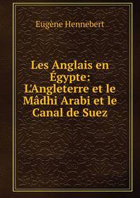 Les Anglais en ?gypte: L'Angleterre et le M?dhi Arabi et le Canal de Suez
