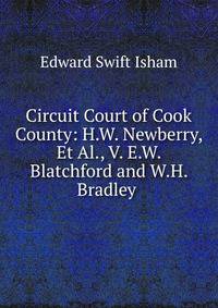 Circuit Court of Cook County: H.W. Newberry, Et Al., V. E.W. Blatchford and W.H. Bradley .