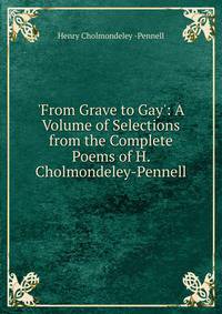 'From Grave to Gay': A Volume of Selections from the Complete Poems of H. Cholmondeley-Pennell