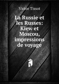 La Russie et les Russes: Kiew et Moscou, impressions de voyage