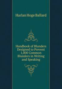 Handbook of Blunders Designed to Prevent 1,000 Common Blunders in Writing and Speaking