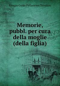 Memorie, pubbl. per cura della moglie (della figlia).