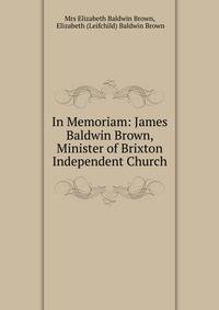 In Memoriam: James Baldwin Brown, Minister of Brixton Independent Church