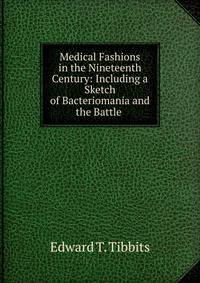 Medical Fashions in the Nineteenth Century: Including a Sketch of Bacteriomania and the Battle .