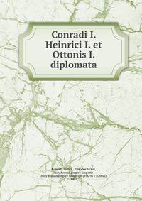 Conradi I. Heinrici I. et Ottonis I. diplomata