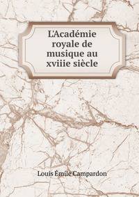 L'Acad?mie royale de musique au xviiie si?cle