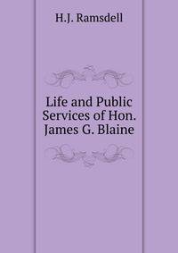 Life and Public Services of Hon. James G. Blaine