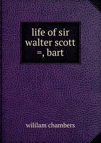 Life of sir walter scott =, bart