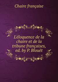 L'?loquence de la chaire et de la tribune fran?aises, ed. by P. Blou?t
