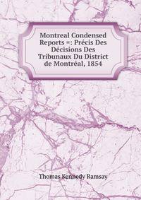 Montreal Condensed Reports =: Pr?cis Des D?cisions Des Tribunaux Du District de Montr?al, 1854
