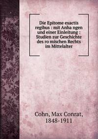 Die Epitome exactis regibus : mit Anha?ngen und einer Einleitung : Studien zur Geschichte des ro?mischen Rechts im Mittelalter