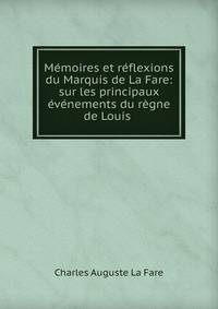M?moires et r?flexions du Marquis de La Fare: sur les principaux ?v?nements du r?gne de Louis .