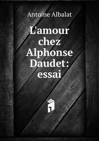 L'amour chez Alphonse Daudet: essai