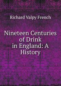 Nineteen Centuries of Drink in England: A History