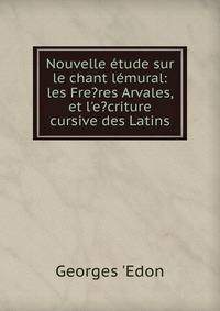 Nouvelle ?tude sur le chant l?mural: les Fre?res Arvales, et l'e?criture cursive des Latins