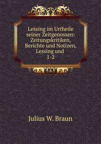 Lessing im Urtheile seiner Zeitgenossen: Zeitungskritiken, Berichte und Notizen, Lessing und .. 1-2