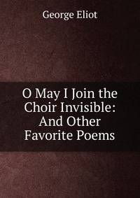 O May I Join the Choir Invisible: And Other Favorite Poems.