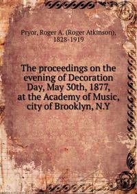 The proceedings on the evening of Decoration Day, May 30th, 1877, at the Academy of Music, city of Brooklyn, N.Y