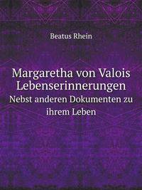Margaretha von Valois Lebenserinnerungen. nebst anderen Dokumenten zu ihrem Leben