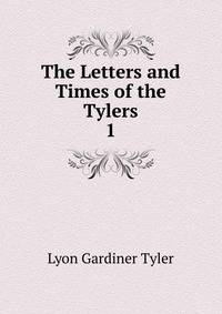 The Letters and Times of the Tylers. 1