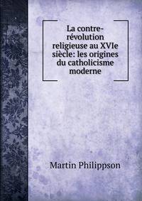 La contre-r?volution religieuse au XVIe si?cle: les origines du catholicisme moderne