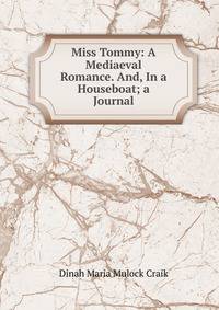 Miss Tommy: A Mediaeval Romance. And, In a Houseboat; a Journal
