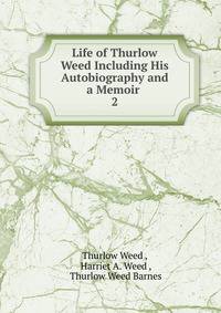 Life of Thurlow Weed Including His Autobiography and a Memoir .. 2