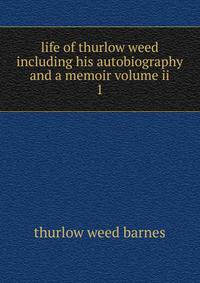 life of thurlow weed including his autobiography and a memoir volume ii. 1