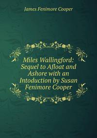 Miles Wallingford: Sequel to Afloat and Ashore with an Intoduction by Susan Fenimore Cooper