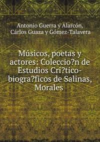 M?sicos, poetas y actores: Coleccio?n de Estudios Cri?tico-biogra?ficos de Salinas, Morales .