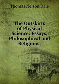 The Outskirts of Physical Science: Essays, Philosophical and Religious,