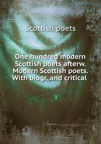 One hundred modern Scottish poets afterw. Modern Scottish poets. With biogr. and critical .