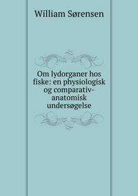 Om lydorganer hos fiske: en physiologisk og comparativ-anatomisk unders?gelse