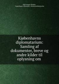 Kj?benhavns diplomatarium: Samling af dokumenter, breve og andre kilder til oplysning om .