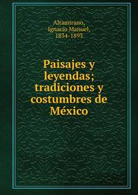 Paisajes y leyendas; tradiciones y costumbres de Me?xico