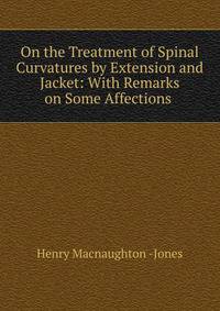On the Treatment of Spinal Curvatures by Extension and Jacket: With Remarks on Some Affections .