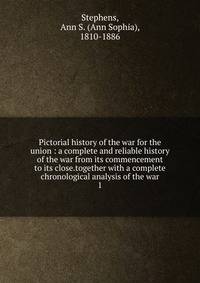 Pictorial history of the war for the union : a complete and reliable history of the war from its commencement to its close.together with a complete chronological analysis of the war. 1