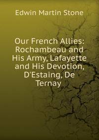 Our French Allies: Rochambeau and His Army, Lafayette and His Devotion, D'Estaing, De Ternay .