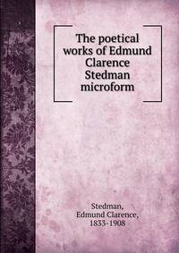 The poetical works of Edmund Clarence Stedman microform