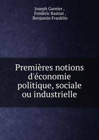 Premi?res notions d'?conomie politique, sociale ou industrielle