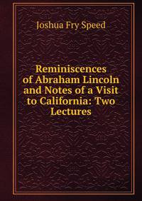 Reminiscences of Abraham Lincoln and Notes of a Visit to California: Two Lectures
