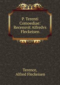P. Terenti Comoediae: Recensvit Alfredvs Fleckeisen