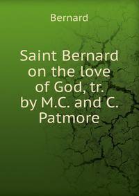 Saint Bernard on the love of God, tr. by M.C. and C. Patmore