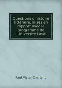 Questions d'histoire litt?raire, mises en rapport avec le programme de l'Universit? Laval