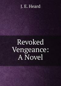 Revoked Vengeance: A Novel