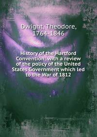 History of the Hartford Convention: with a review of the policy of the United States Government which led to the War of 1812