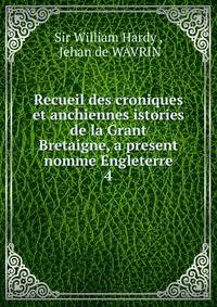 Recueil des croniques et anchiennes istories de la Grant Bretaigne, a present nomme Engleterre. 4