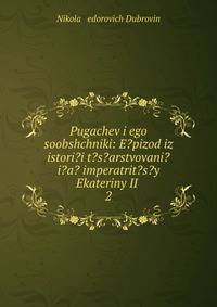 Pugachev i ego soobshchniki: E?pizod iz istori?i t?s?arstvovani?i?a? imperatrit?s?y Ekateriny II .. 2